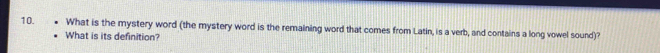 What is the mystery word (the mystery word is the remaining word that comes from Latin, is a verb, and contains a long vowel sound)? 
What is its definition?
