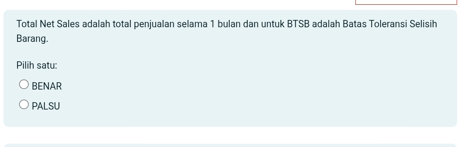 Total Net Sales adalah total penjualan selama 1 bulan dan untuk BTSB adalah Batas Toleransi Selisih
Barang.
Pilih satu:
BENAR
PALSU