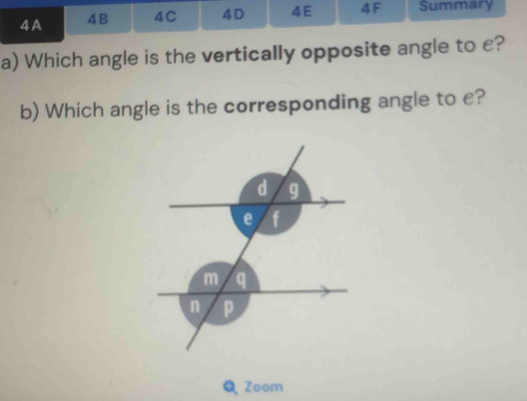 4A 4B 4C 4D 4E 4F Summary 
a) Which angle is the vertically opposite angle to c? 
b) Which angle is the corresponding angle to c? 
Zoom