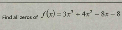 Find all zeros of f(x)=3x^3+4x^2-8x-8