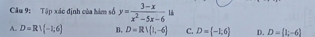 Tập xác định của hàm số y= (3-x)/x^2-5x-6  là
A. D=Rvee  -1;6 B. D=R| 1,-6 C. D= -1;6 D. D= 1;-6