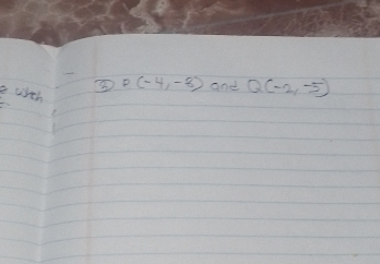 with
P(-4,-8) and Q(-2,-5)