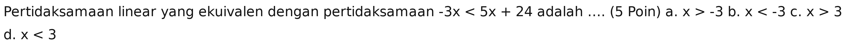 Pertidaksamaan linear yang ekuivalen dengan pertidaksamaan -3x<5x+24 adalah .... (5 Poin) a. x>-3b.x 3
d. x<3</tex>