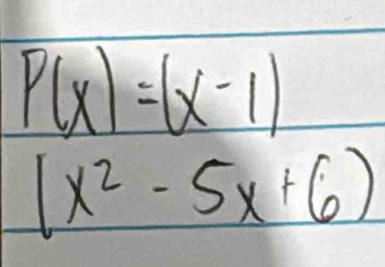 P(x)=(x-1)
(x^2-5x+6)