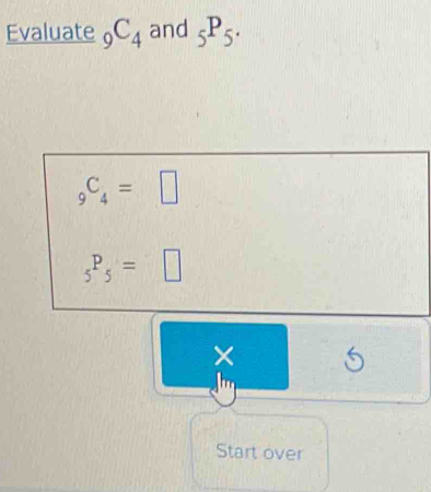 Evaluate _9C_4 and _5P_5.
_9C_4=□
_5P_5=□
S 
Start over