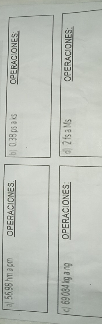 56.98 hm a pm OPERACIONES: b) 0.38 ps a ks OPERACIONES: 
c) 69 084 kg a-ng OPERACIONES: d) 2 fs a Ms OPERACIONES: