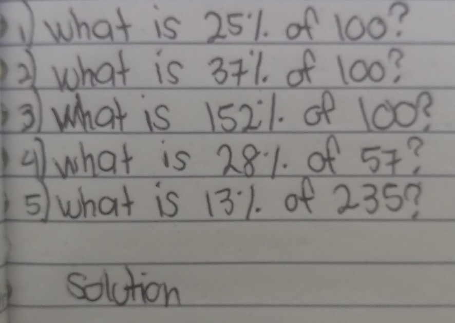 ①what is 251. of 100? 
2 what is 371. of 100? 
3) what is 1521. of 100? 
A what is 281. of 57? 
5 what is 131. of 235? 
solction