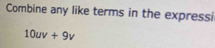 Combine any like terms in the expressi
10uv+9v