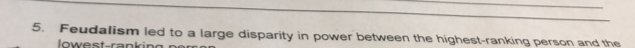 Feudalism led to a large disparity in power between the highest-ranking person and the 
t r a