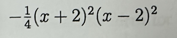 - 1/4 (x+2)^2(x-2)^2