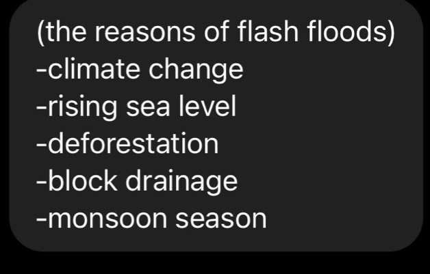 (the reasons of flash floods)
-climate change
-rising sea level
-deforestation
-block drainage
-monsoon season