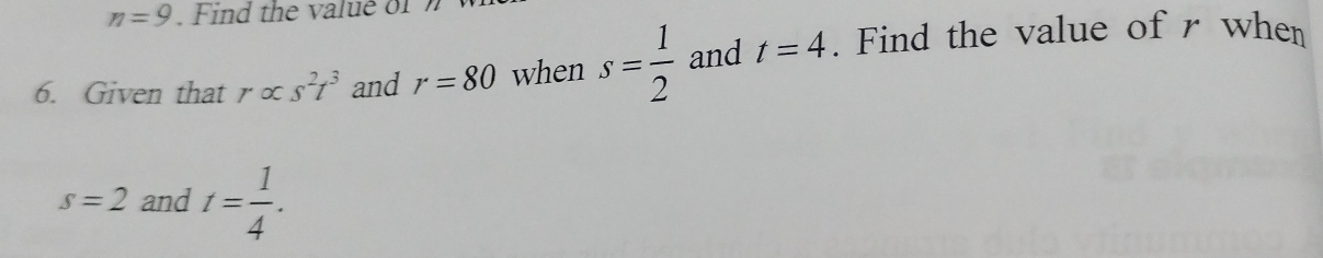 n=9 Find the val u of 
6. Given that ralpha s^2t^3 and r=80 when s= 1/2  and t=4. Find the value of r when
s=2 and t= 1/4 .