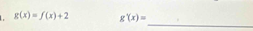 g(x)=f(x)+2
g'(x)=
_