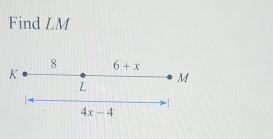 Find LM
8
K 6+x
M
L
4x-4