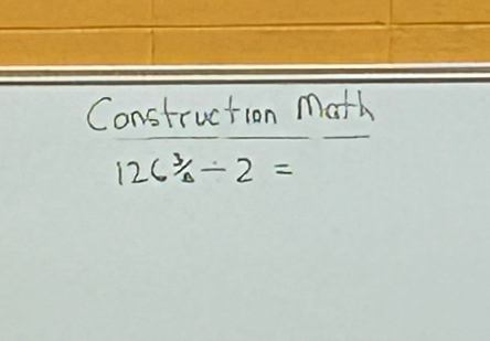 Construction Math
126^3/_△ -2=