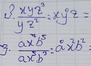  xyz^3/yz^2 =xy^2z=
3.  ax^7b^5/ax^5b^3 =a^2b^2=