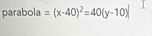 parabola =(x-40)^2=40(y-10)