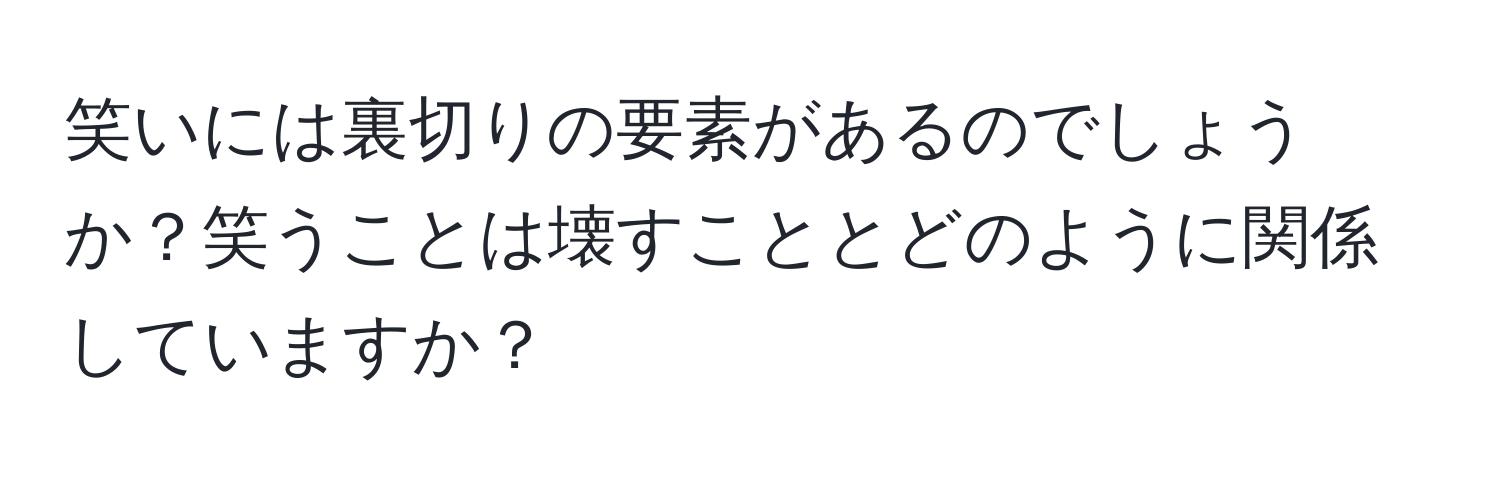 笑いには裏切りの要素があるのでしょうか？笑うことは壊すこととどのように関係していますか？