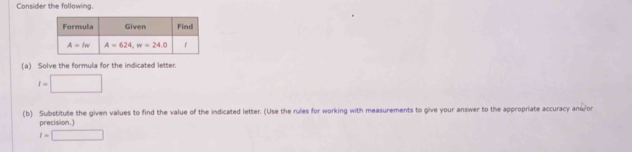 Consider the following.
(a) Solve the formula for the indicated letter
I=□
(b) Substitute the given values to find the value of the indicated letter. (Use the rules for working with measurements to give your answer to the appropriate accuracy and or
precision.)
I=□