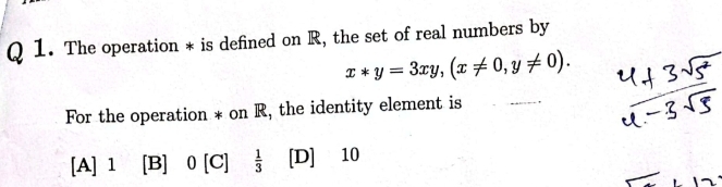 The operation * is defined on R, the set of real numbers by
x*y=3xy, (x!= 0, y!= 0). 
For the operation * on R, the identity element is
[A] 1 [B] 0[C] 1/3  [D] 10