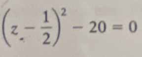 (z- 1/2 )^2-20=0