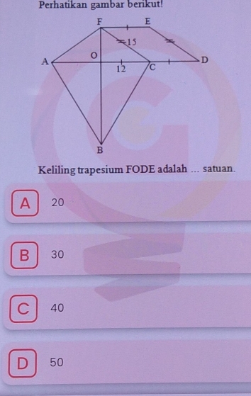 Perhatikan gambar berikut!
Keliling trapesium FODE adalah ... satuan.
A 20
B 30
C 40
D 50