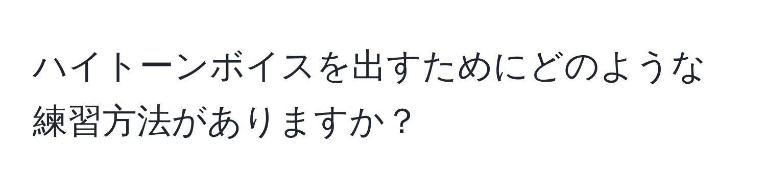 ハイトーンボイスを出すためにどのような練習方法がありますか？