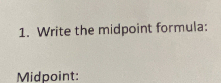 Write the midpoint formula: 
Midpoint: