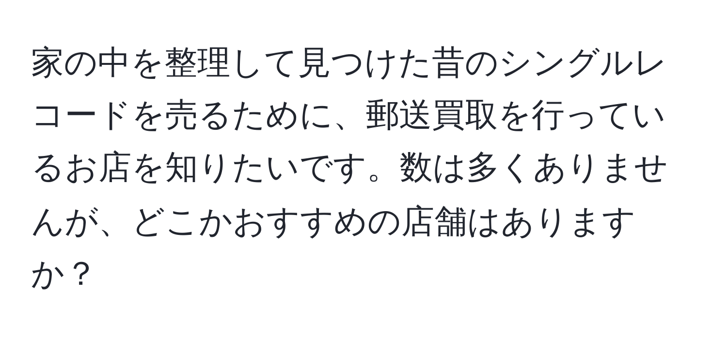 家の中を整理して見つけた昔のシングルレコードを売るために、郵送買取を行っているお店を知りたいです。数は多くありませんが、どこかおすすめの店舗はありますか？