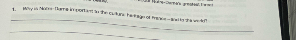 below. oout Notre-Dame's greatest threat 
_ 
1. Why is Notre-Dame important to the cultural heritage of France—and to the world? 
_