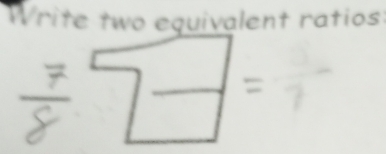 Write two equivalent ratios:
□ frac 