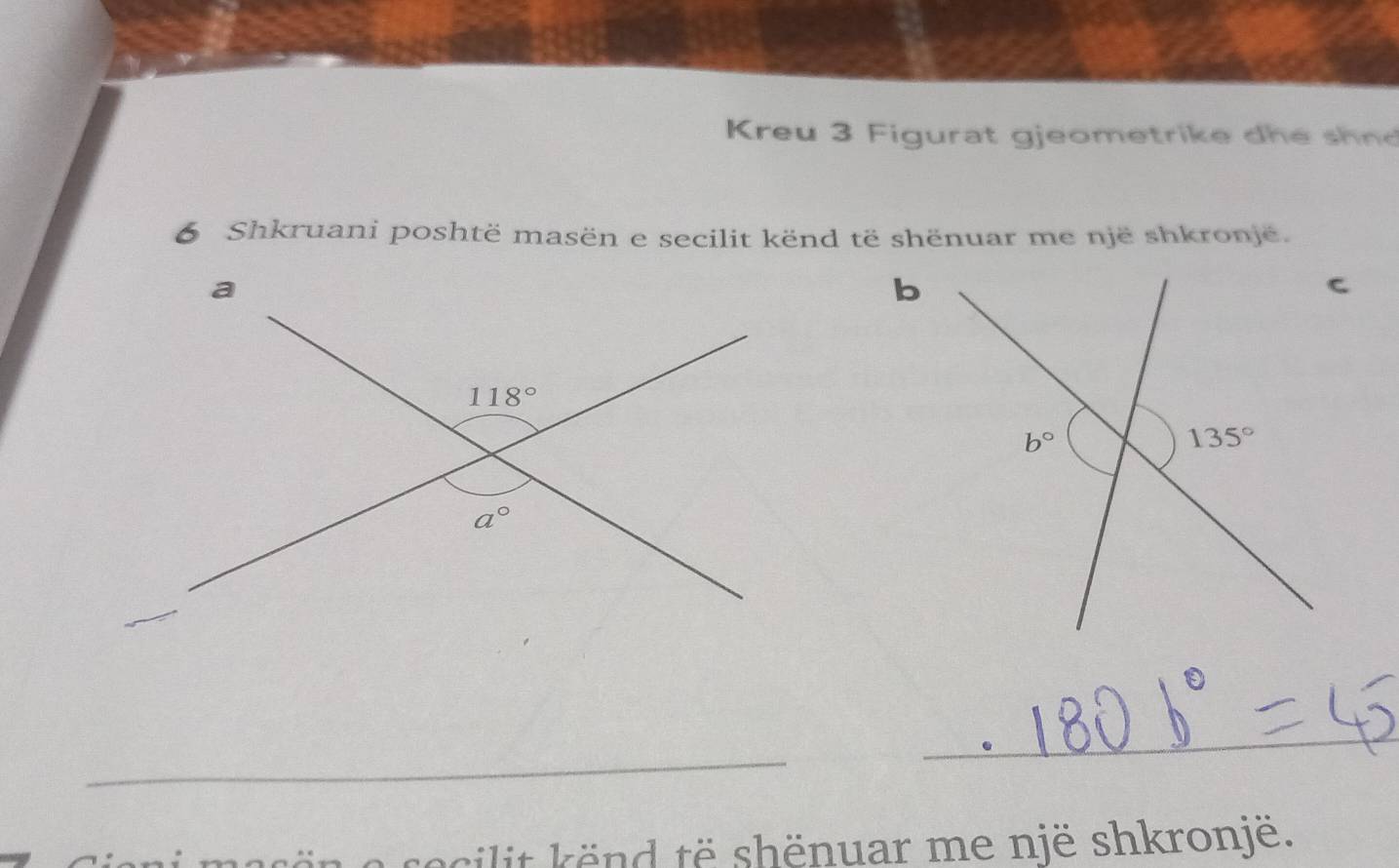 Kreu 3 Figurat gjeometrike dh     h  
6 Shkruani poshtë masën e secilit kënd të shënuar me një shkronjë.
_
_
recilit kënd të shënuar me një shkronjë.