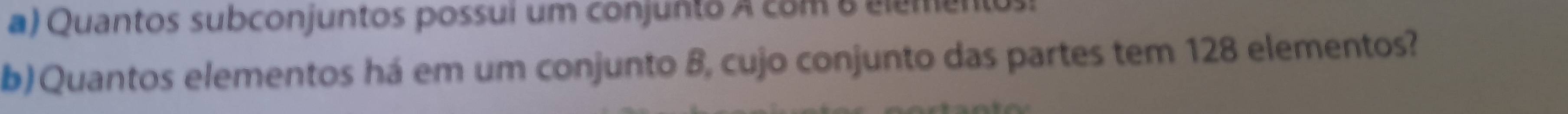 Quantos subconjuntos possui um conjunto A com o element 
b)Quantos elementos há em um conjunto 8, cujo conjunto das partes tem 128 elementos?