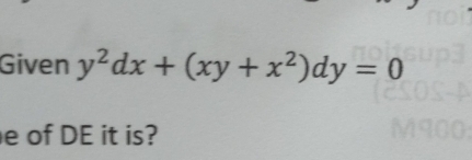 Given y^2dx+(xy+x^2)dy=0
e of DE it is?