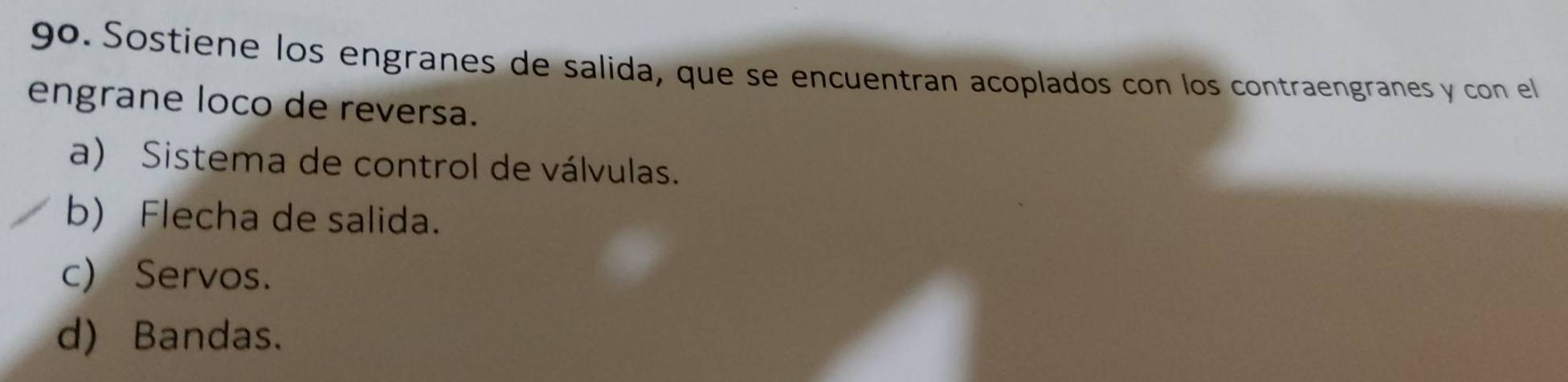 Sostiene los engranes de salida, que se encuentran acoplados con los contraengranes y con el
engrane loco de reversa.
a) Sistema de control de válvulas.
b) Flecha de salida.
c) Servos.
d) Bandas.