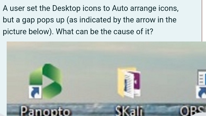 A user set the Desktop icons to Auto arrange icons,
but a gap pops up (as indicated by the arrow in the
picture below). What can be the cause of it?
=
Panopto SKali OBS