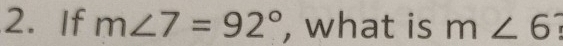 If m∠ 7=92° , what is m∠ 6