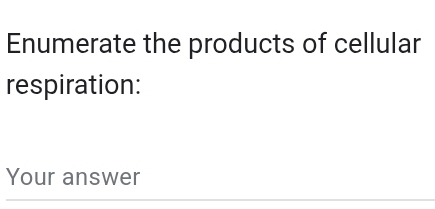 Enumerate the products of cellular 
respiration: 
Your answer