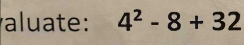 aluate: 4^2-8+32