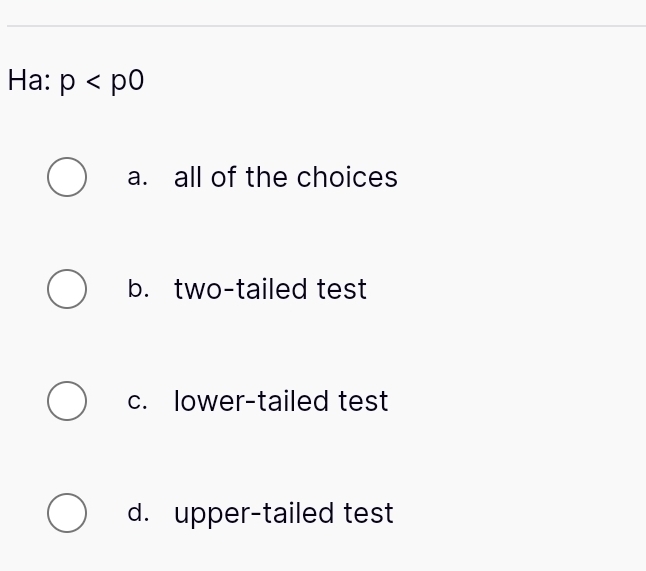 Ha: p
a. all of the choices
b. two-tailed test
c. lower-tailed test
d. upper-tailed test