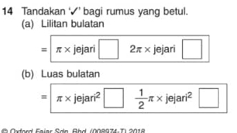 Tandakan ‘√’ bagi rumus yang betul. 
(a) Lilitan bulatan
=π * jejari □ 2π * jejari □
(b) Luas bulatan
=π * jejari^2 □  1/2 π * jejari^2 □
à Oxford Faiar Sdn. Rhd, (008974-T) 2018