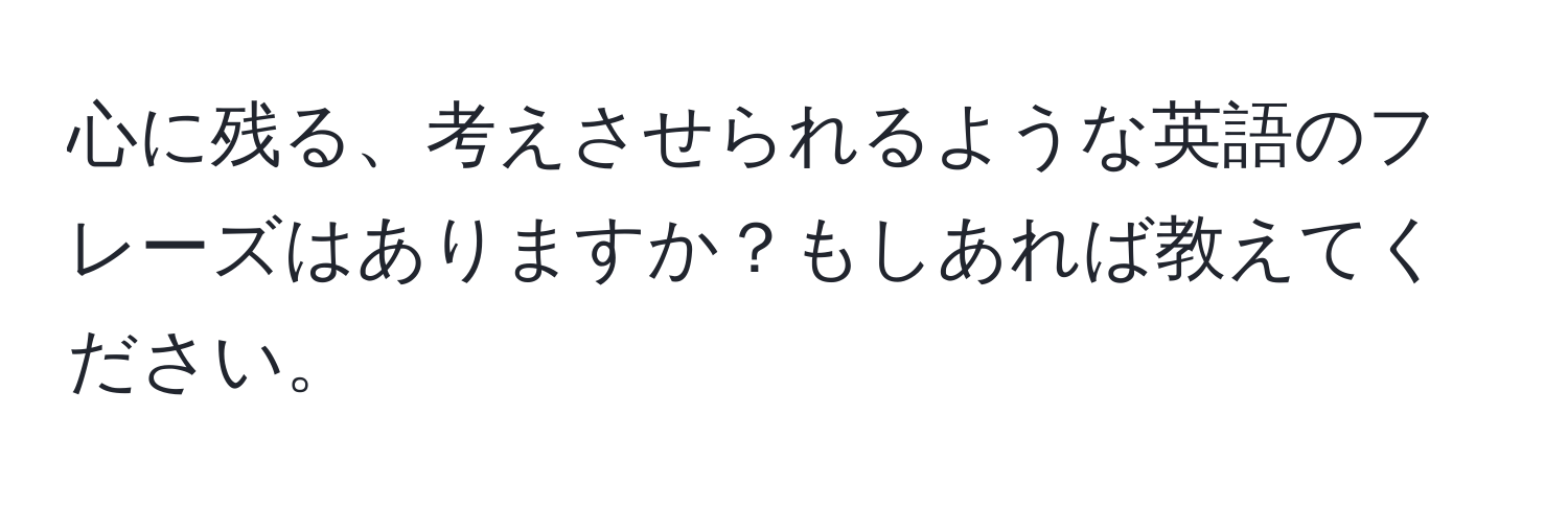 心に残る、考えさせられるような英語のフレーズはありますか？もしあれば教えてください。