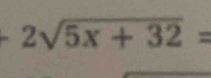 2sqrt(5x+32)=