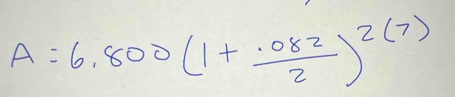 A=6,800(1+ (.082)/2 )^2(7)