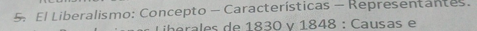 El Liberalismo: Concepto - Características - Representantes. 
* Liberales de 1830 v 1848 : Causas e