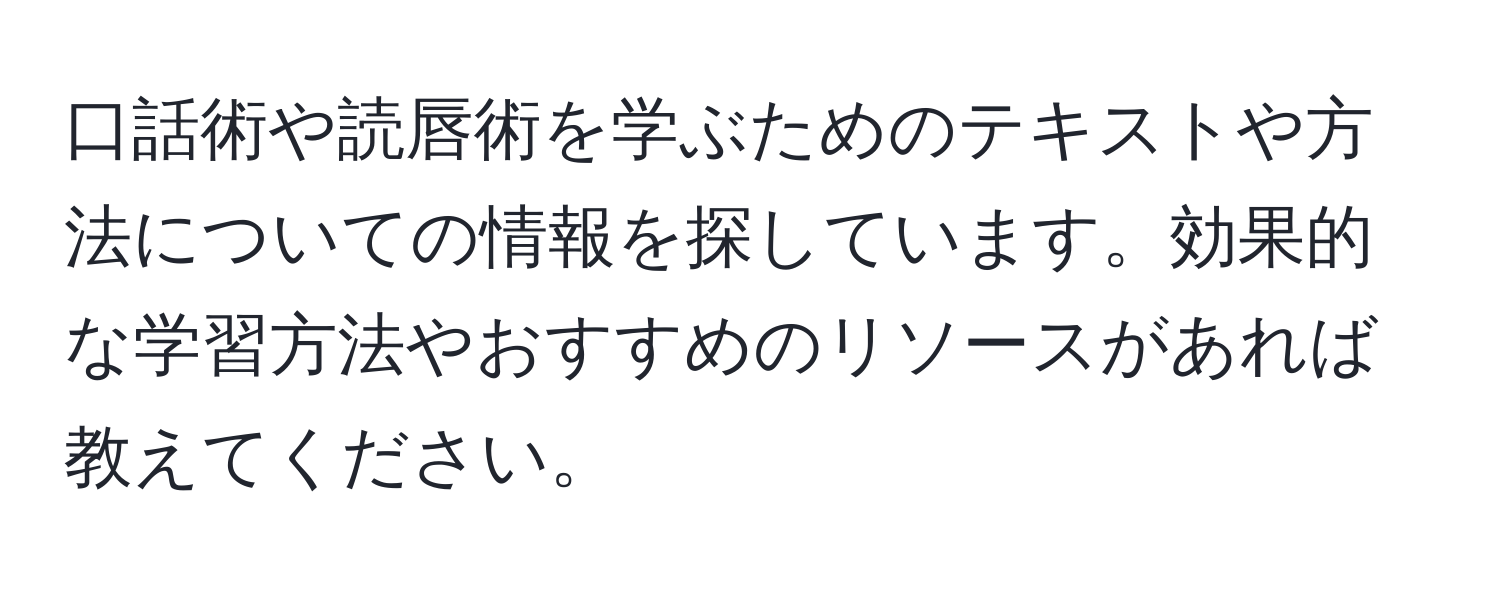 口話術や読唇術を学ぶためのテキストや方法についての情報を探しています。効果的な学習方法やおすすめのリソースがあれば教えてください。