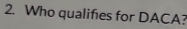 Who qualifies for DACA?