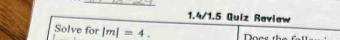 1.4/1.5 Quiz Review 
Solve for |m|=4. 
Does