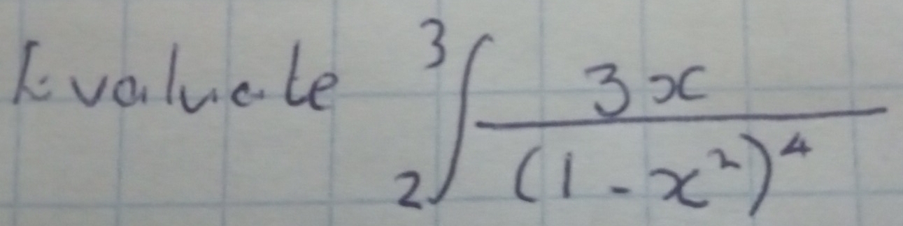 Ivalucle
_2^(3∈t frac 3x)(1-x^2)^4