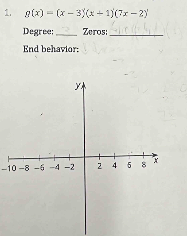 g(x)=(x-3)(x+1)(7x-2)'
Degree: _Zeros:_ 
End behavior:
-10